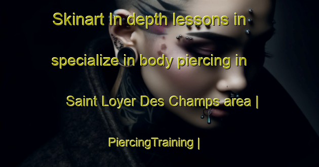 Skinart In-depth lessons in specialize in body piercing in Saint Loyer Des Champs area | PiercingTraining | PiercingClasses | SkinartTraining-France